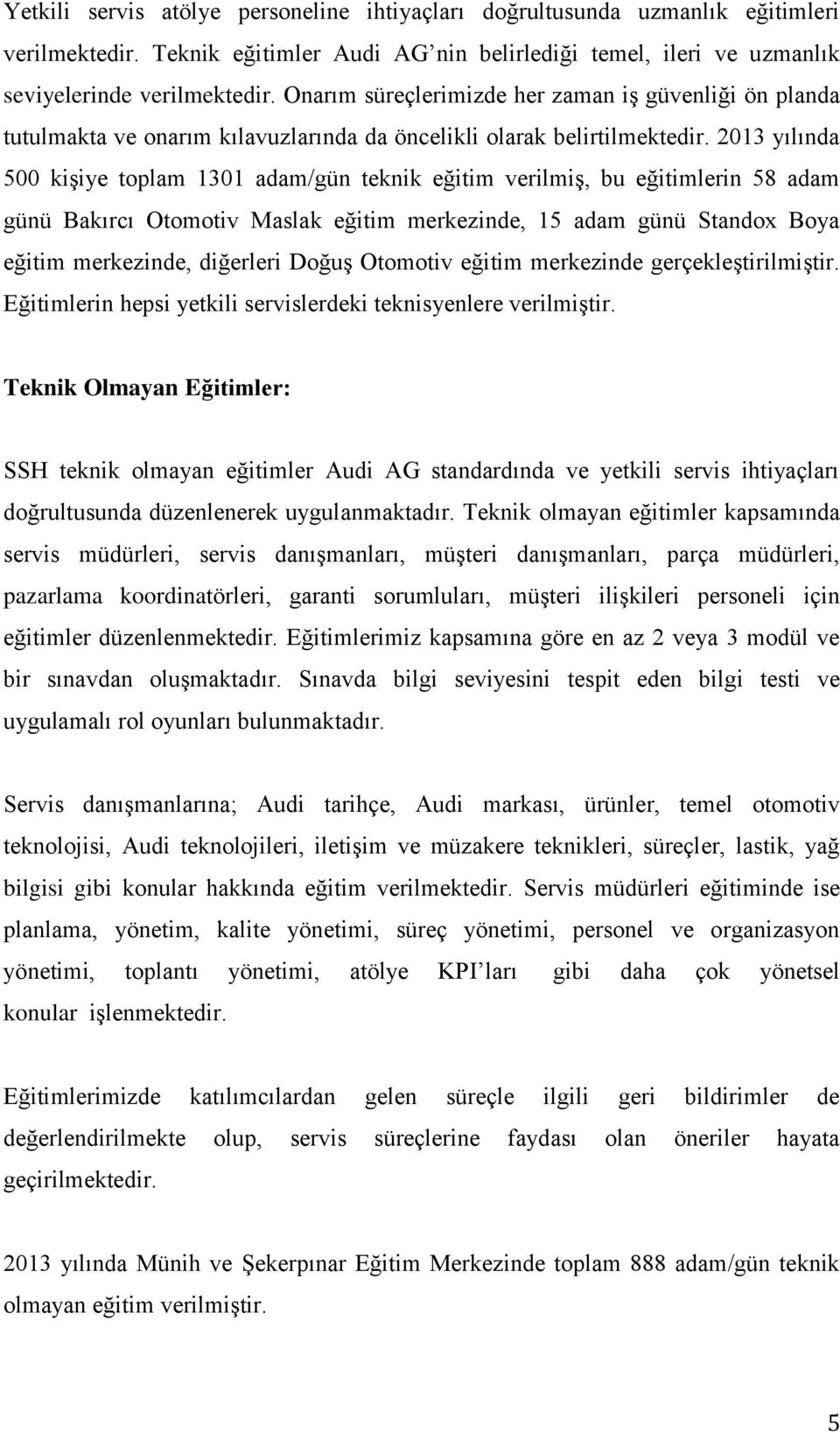 2013 yılında 500 kişiye toplam 1301 adam/gün teknik eğitim verilmiş, bu eğitimlerin 58 adam günü Bakırcı Otomotiv Maslak eğitim merkezinde, 15 adam günü Standox Boya eğitim merkezinde, diğerleri