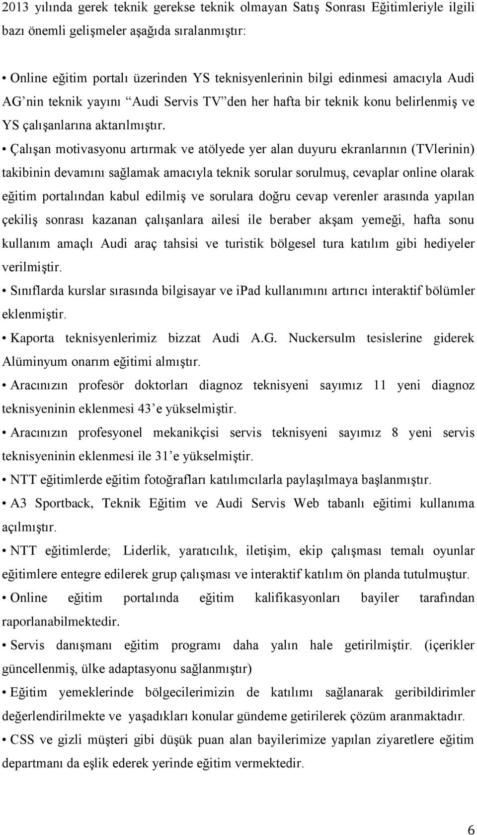 Çalışan motivasyonu artırmak ve atölyede yer alan duyuru ekranlarının (TVlerinin) takibinin devamını sağlamak amacıyla teknik sorular sorulmuş, cevaplar online olarak eğitim portalından kabul edilmiş