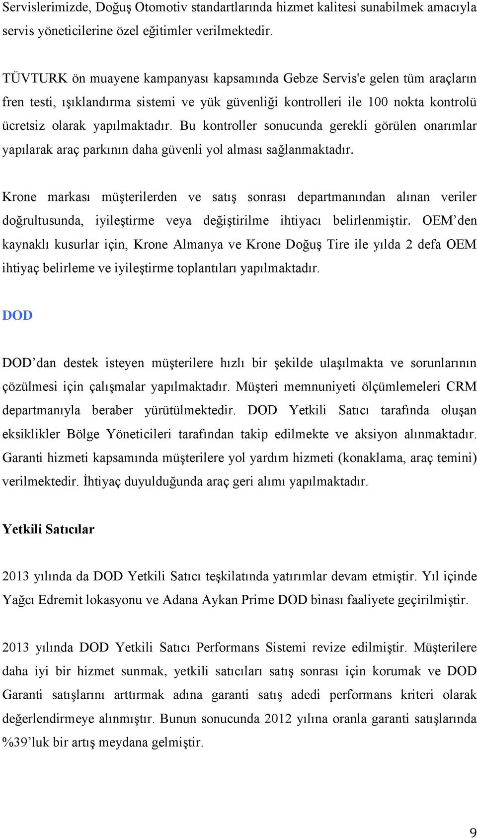 Bu kontroller sonucunda gerekli görülen onarımlar yapılarak araç parkının daha güvenli yol alması sağlanmaktadır.