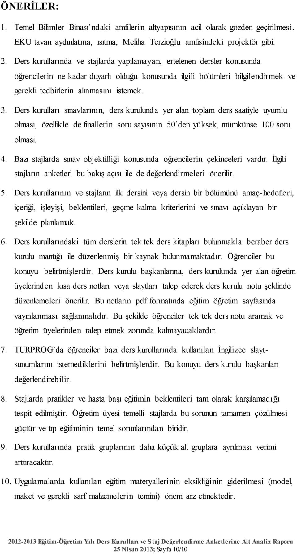 Ders kurulları sınavlarının, ders kurulunda yer alan toplam ders saatiyle uyumlu olması, özellikle de finallerin soru sayısının 50 den yüksek, mümkünse 100 soru olması. 4.