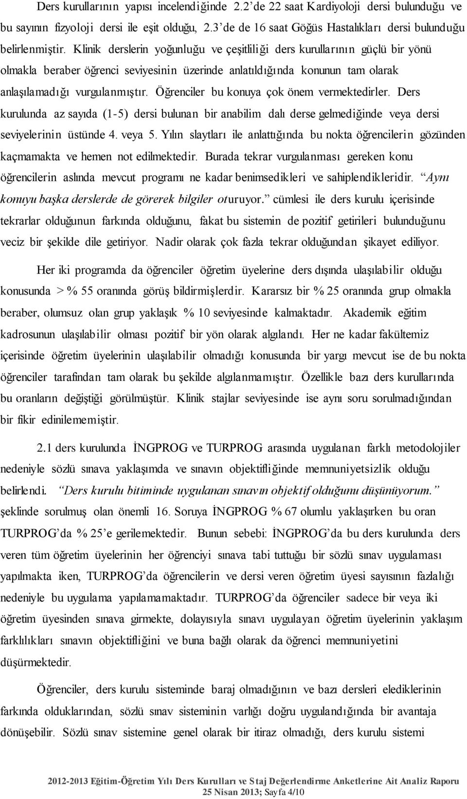 Öğrenciler bu konuya çok önem vermektedirler. Ders kurulunda az sayıda (1-5) dersi bulunan bir anabilim dalı derse gelmediğinde veya dersi seviyelerinin üstünde 4. veya 5.