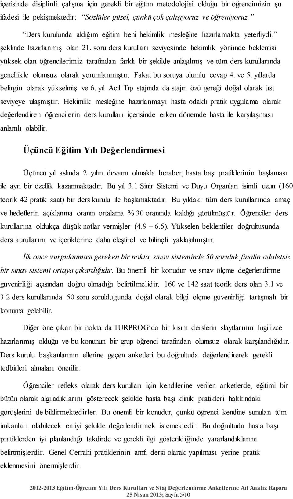 soru ders kurulları seviyesinde hekimlik yönünde beklentisi yüksek olan öğrencilerimiz tarafından farklı bir şekilde anlaşılmış ve tüm ders kurullarında genellikle olumsuz olarak yorumlanmıştır.