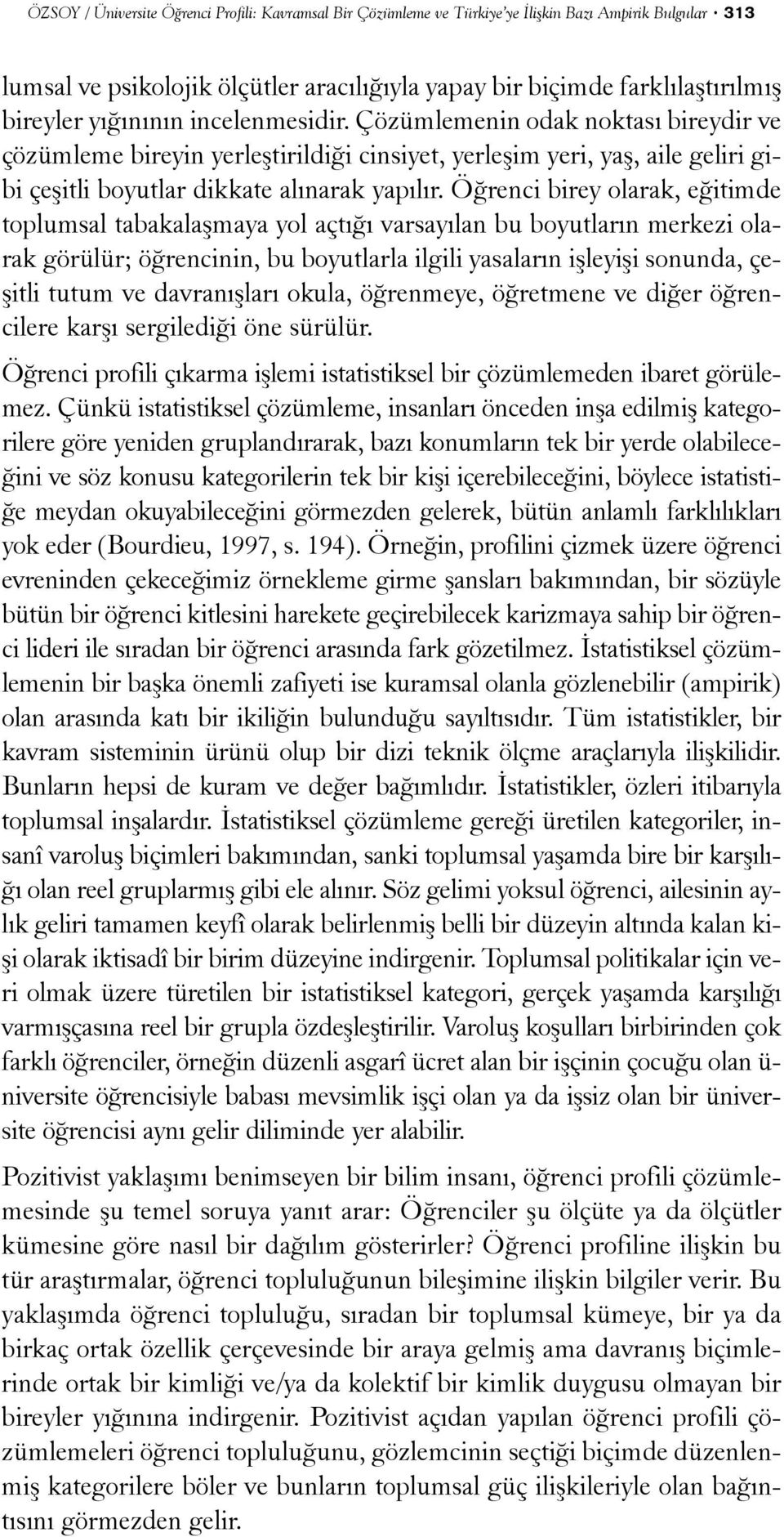 Öðrenci birey olarak, eðitimde toplumsal tabakalaþmaya yol açtýðý varsayýlan bu boyutlarýn merkezi olarak görülür; öðrencinin, bu boyutlarla ilgili yasalarýn iþleyiþi sonunda, çeþitli tutum ve