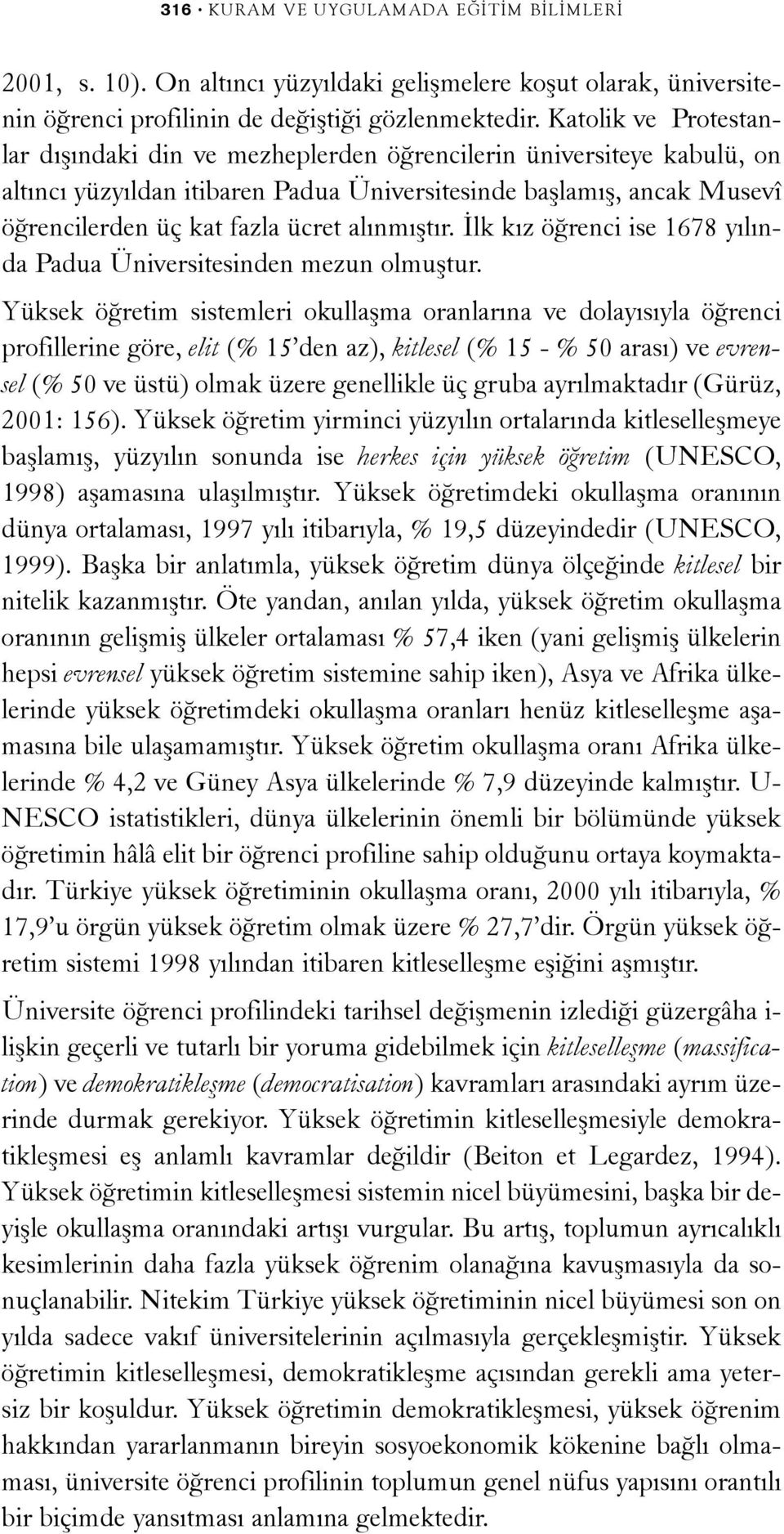 alýnmýþtýr. Ýlk kýz öðrenci ise 1678 yýlýnda Padua Üniversitesinden mezun olmuþtur.