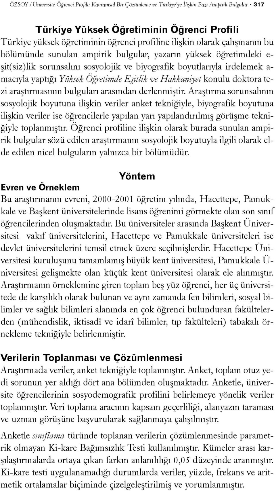 Öðretimde Eþitlik ve Hakkaniyet konulu doktora tezi araþtýrmasýnýn bulgularý arasýndan derlenmiþtir.