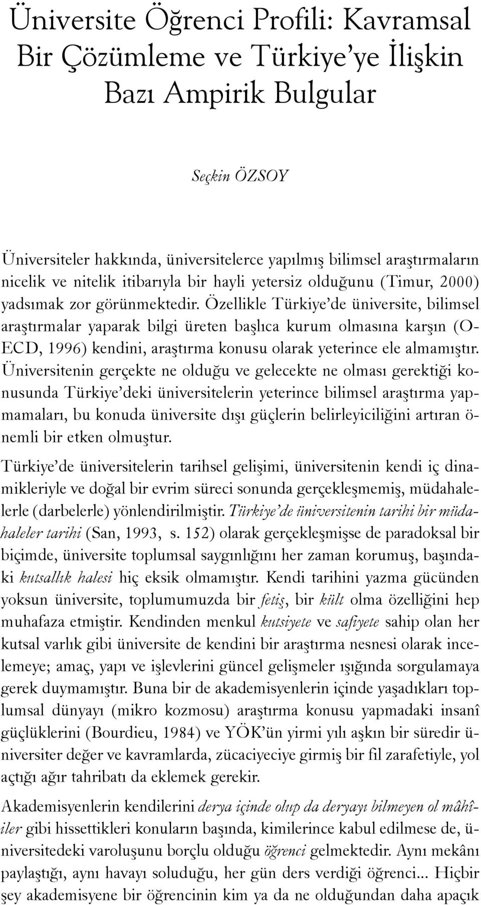 Özellikle Türkiye de üniversite, bilimsel araþtýrmalar yaparak bilgi üreten baþlýca kurum olmasýna karþýn (O- ECD, 1996) kendini, araþtýrma konusu olarak yeterince ele almamýþtýr.