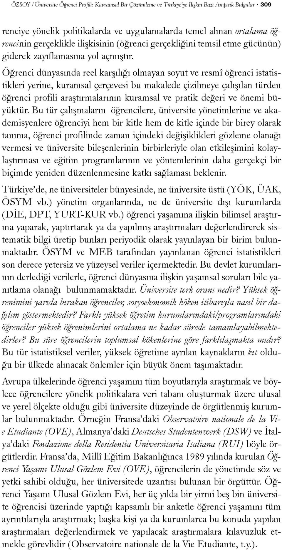 Öðrenci dünyasýnda reel karþýlýðý olmayan soyut ve resmî öðrenci istatistikleri yerine, kuramsal çerçevesi bu makalede çizilmeye çalýþýlan türden öðrenci profili araþtýrmalarýnýn kuramsal ve pratik