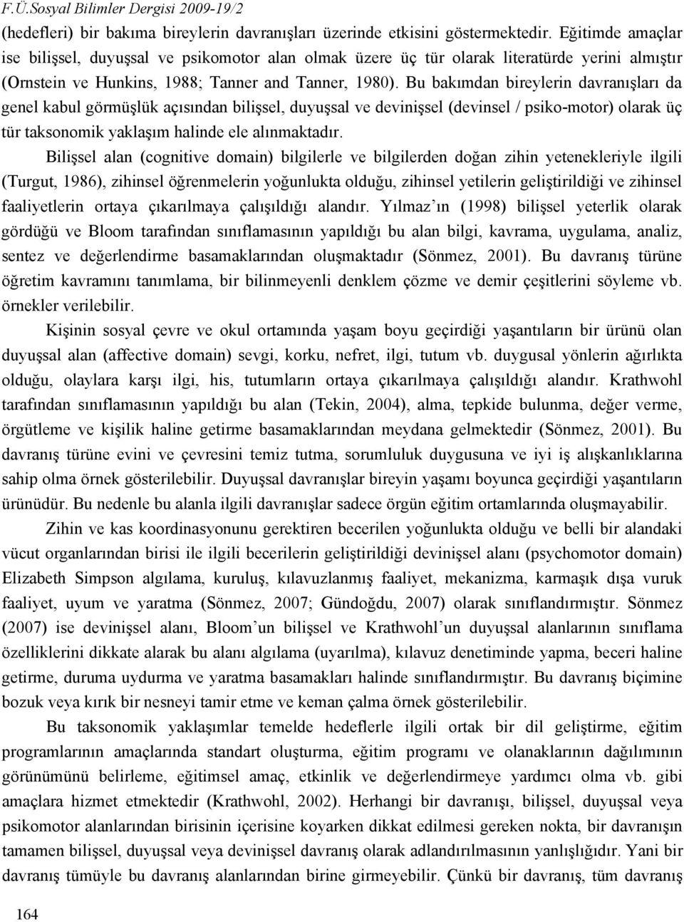 Bu bakımdan bireylerin davranışları da genel kabul görmüşlük açısından bilişsel, duyuşsal ve devinişsel (devinsel / psiko-motor) olarak üç tür taksonomik yaklaşım halinde ele alınmaktadır.