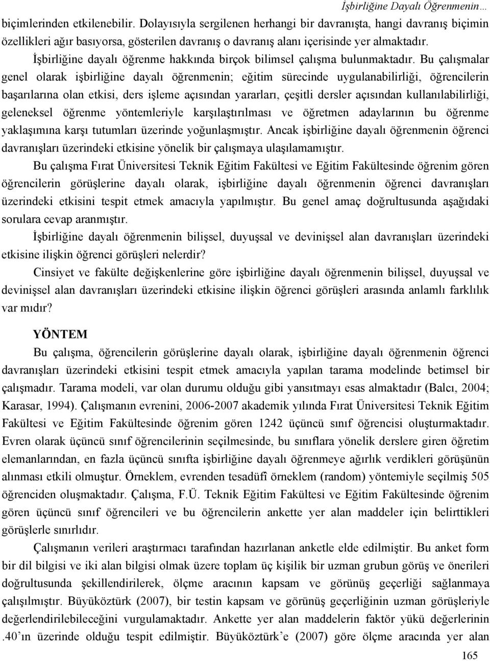 İşbirliğine dayalı öğrenme hakkında birçok bilimsel çalışma bulunmaktadır.