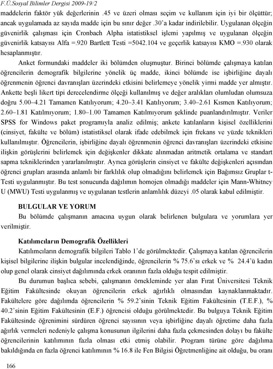 104 ve geçerlik katsayısı KMO =.930 olarak hesaplanmıştır. Anket formundaki maddeler iki bölümden oluşmuştur.