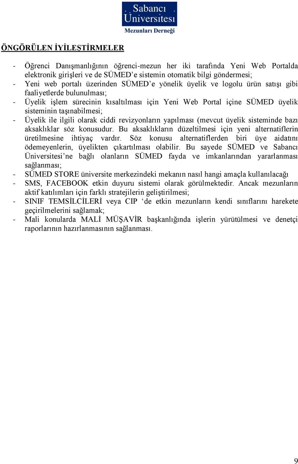 ile ilgili olarak ciddi revizyonların yapılması (mevcut üyelik sisteminde bazı aksaklıklar söz konusudur. Bu aksaklıkların düzeltilmesi için yeni alternatiflerin üretilmesine ihtiyaç vardır.