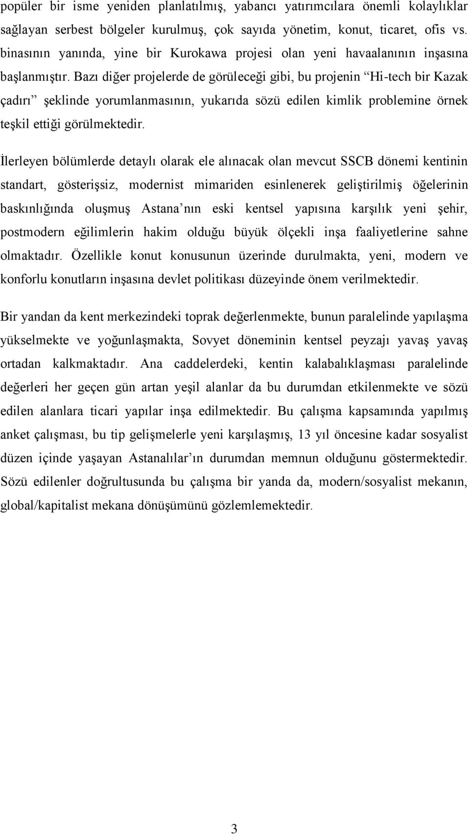 Bazı diğer projelerde de görüleceği gibi, bu projenin Hi-tech bir Kazak çadırı şeklinde yorumlanmasının, yukarıda sözü edilen kimlik problemine örnek teşkil ettiği görülmektedir.