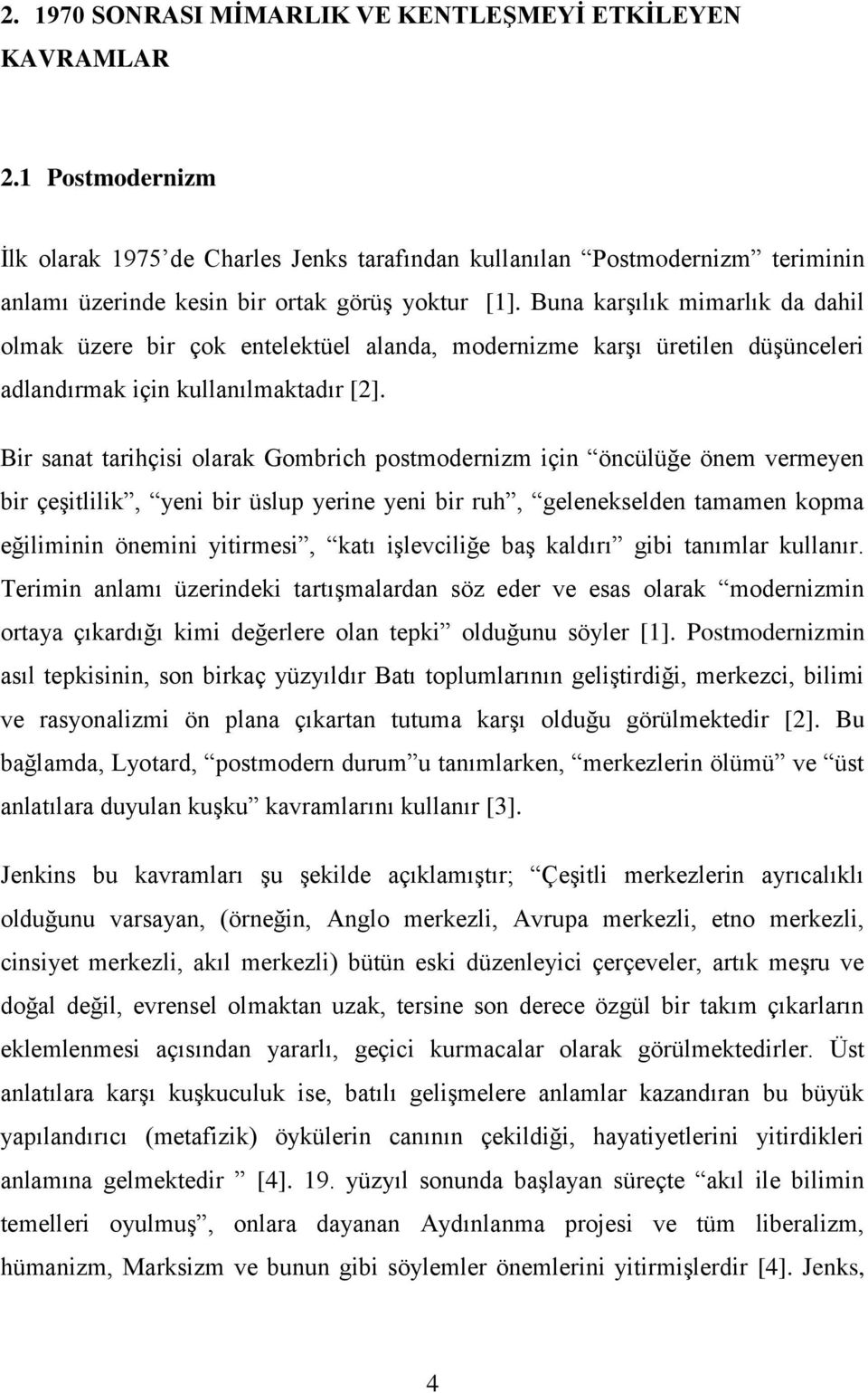 Buna karşılık mimarlık da dahil olmak üzere bir çok entelektüel alanda, modernizme karşı üretilen düşünceleri adlandırmak için kullanılmaktadır [2].