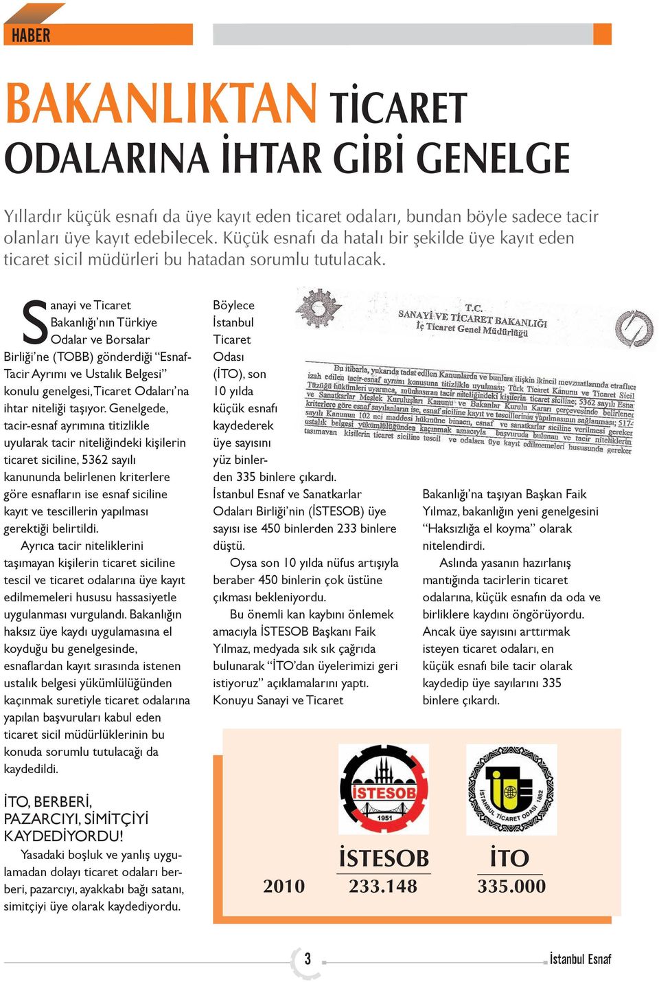 Sanayi ve Ticaret Bakanlığı nın Türkiye Odalar ve Borsalar Birliği ne (TOBB) gönderdiği Esnaf- Tacir Ayrımı ve Ustalık Belgesi konulu genelgesi, Ticaret Odaları na ihtar niteliği taşıyor.