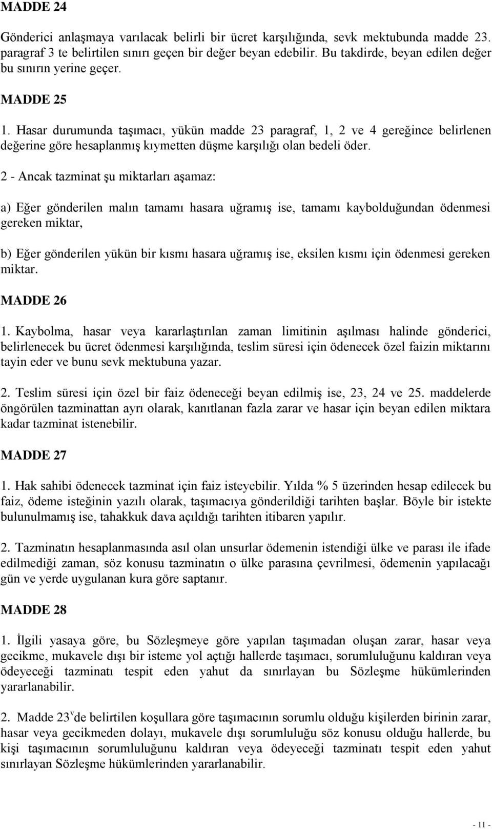 Hasar durumunda taģımacı, yükün madde 23 paragraf, 1, 2 ve 4 gereğince belirlenen değerine göre hesaplanmıģ kıymetten düģme karģılığı olan bedeli öder.