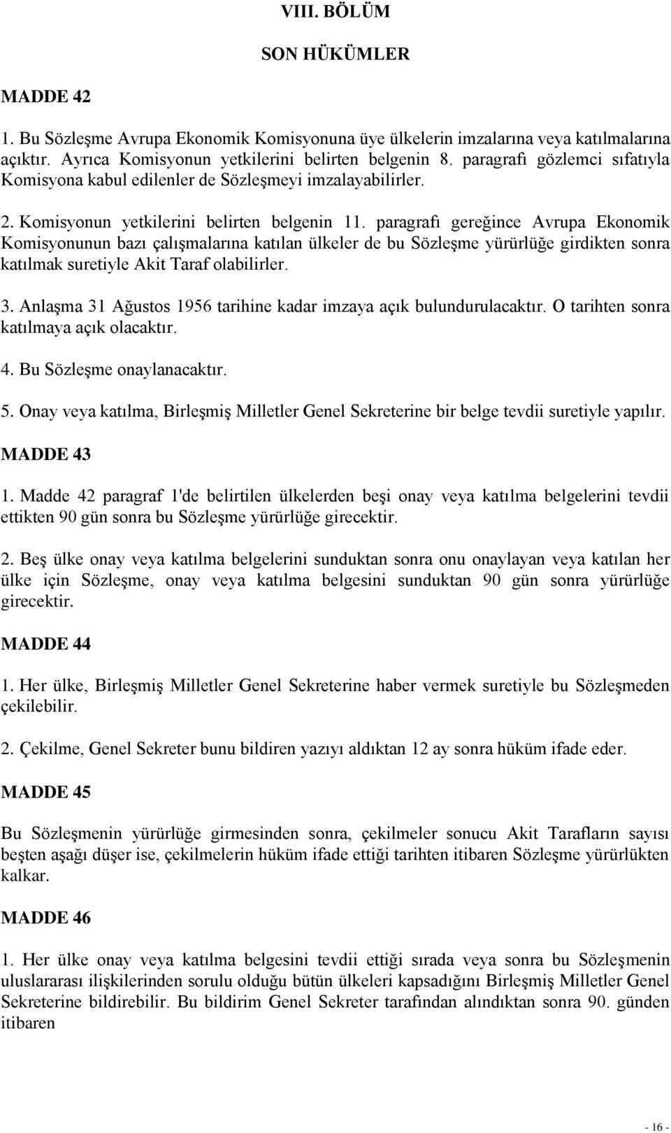 paragrafı gereğince Avrupa Ekonomik Komisyonunun bazı çalıģmalarına katılan ülkeler de bu SözleĢme yürürlüğe girdikten sonra katılmak suretiyle Akit Taraf olabilirler. 3.