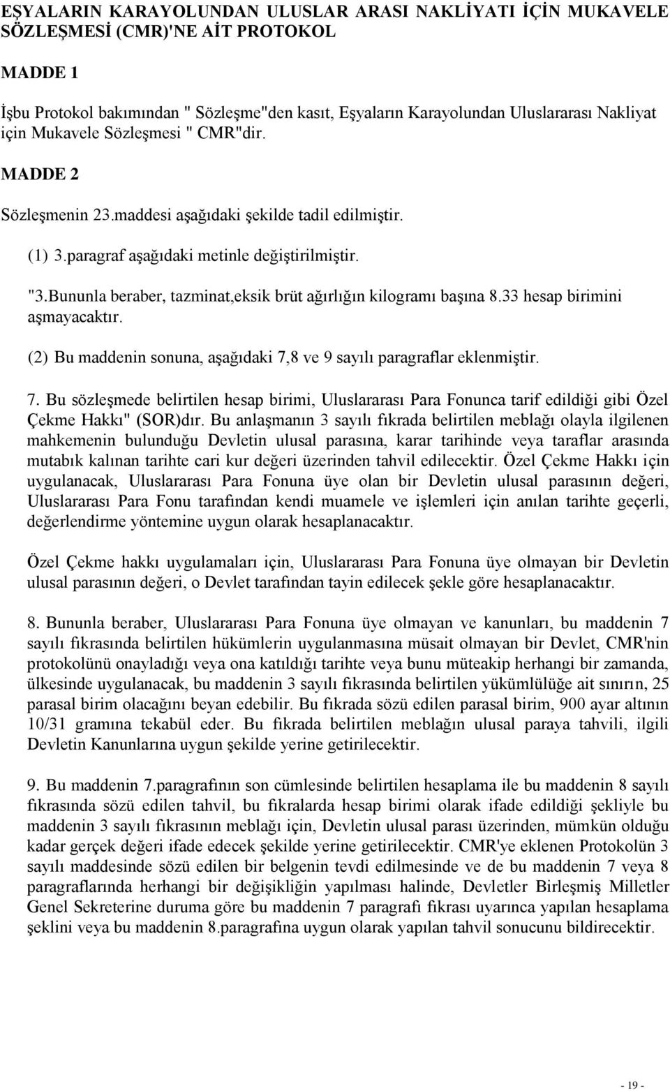 Bununla beraber, tazminat,eksik brüt ağırlığın kilogramı baģına 8.33 hesap birimini aģmayacaktır. (2) Bu maddenin sonuna, aģağıdaki 7,