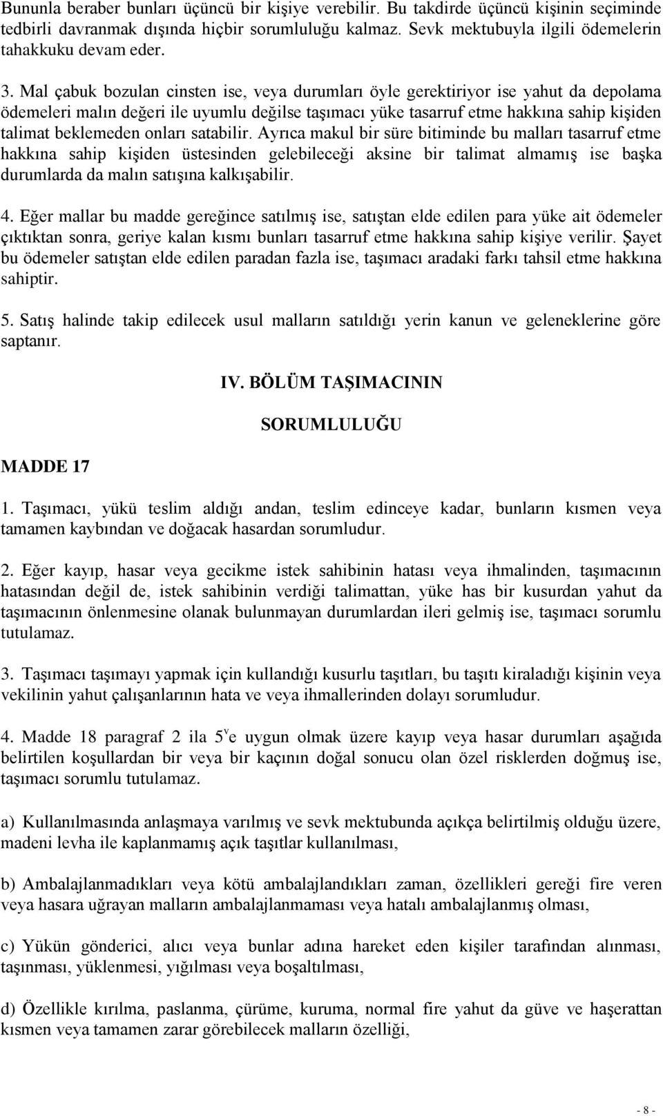 onları satabilir. Ayrıca makul bir süre bitiminde bu malları tasarruf etme hakkına sahip kiģiden üstesinden gelebileceği aksine bir talimat almamıģ ise baģka durumlarda da malın satıģına kalkıģabilir.