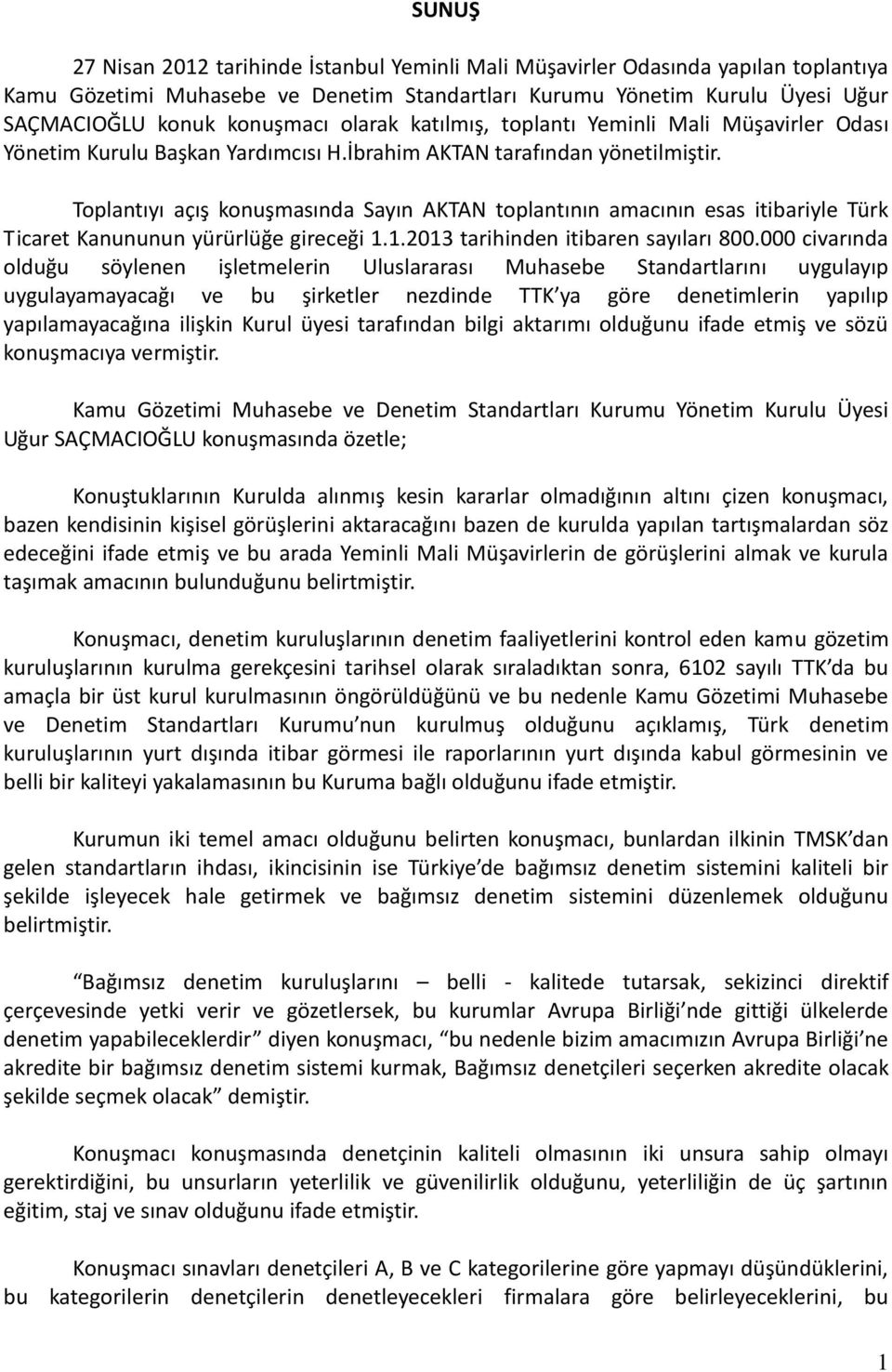 Toplantıyı açış konuşmasında Sayın AKTAN toplantının amacının esas itibariyle Türk Ticaret Kanununun yürürlüğe gireceği 1.1.2013 tarihinden itibaren sayıları 800.