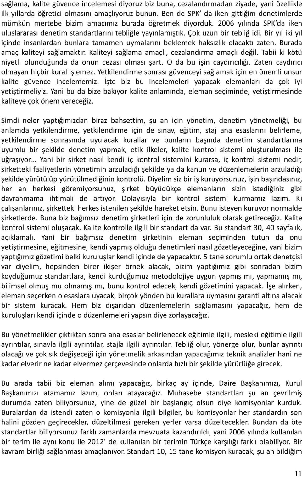 Çok uzun bir tebliğ idi. Bir yıl iki yıl içinde insanlardan bunlara tamamen uymalarını beklemek haksızlık olacaktı zaten. Burada amaç kaliteyi sağlamaktır.