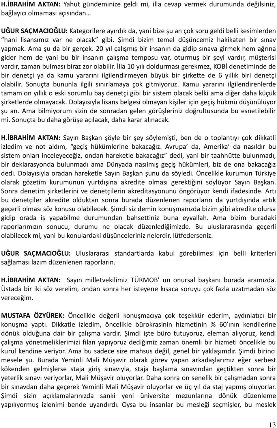 20 yıl çalışmış bir insanın da gidip sınava girmek hem ağrına gider hem de yani bu bir insanın çalışma temposu var, oturmuş bir şeyi vardır, müşterisi vardır, zaman bulması biraz zor olabilir.