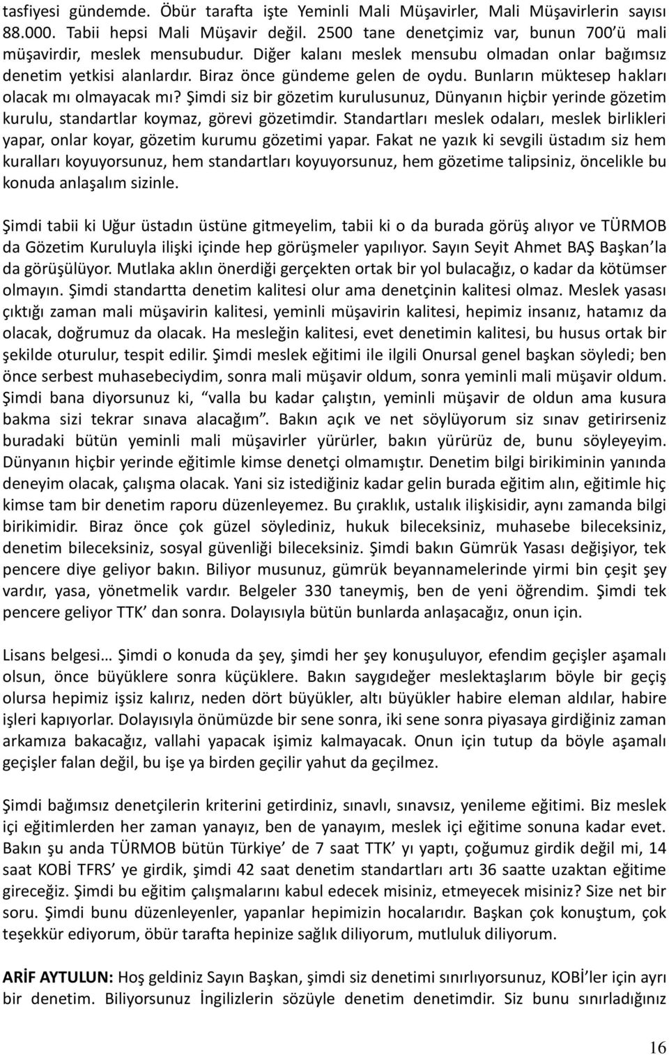 Bunların müktesep hakları olacak mı olmayacak mı? Şimdi siz bir gözetim kurulusunuz, Dünyanın hiçbir yerinde gözetim kurulu, standartlar koymaz, görevi gözetimdir.