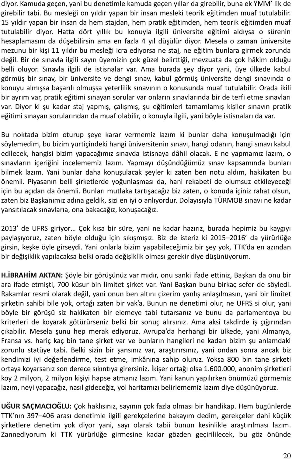 Hatta dört yıllık bu konuyla ilgili üniversite eğitimi aldıysa o sürenin hesaplamasını da düşebilirsin ama en fazla 4 yıl düşülür diyor.