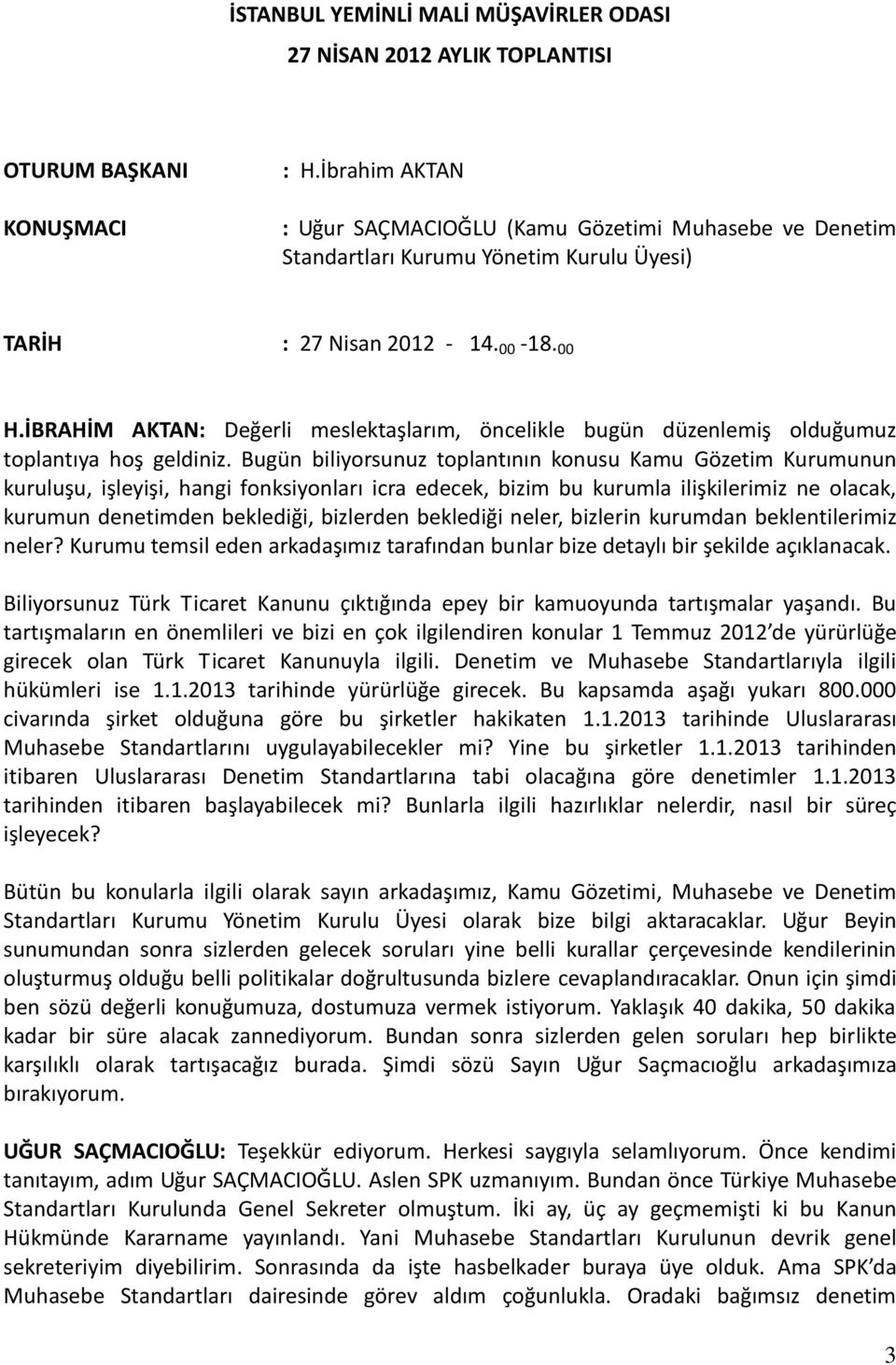 İBRAHİM AKTAN: Değerli meslektaşlarım, öncelikle bugün düzenlemiş olduğumuz toplantıya hoş geldiniz.