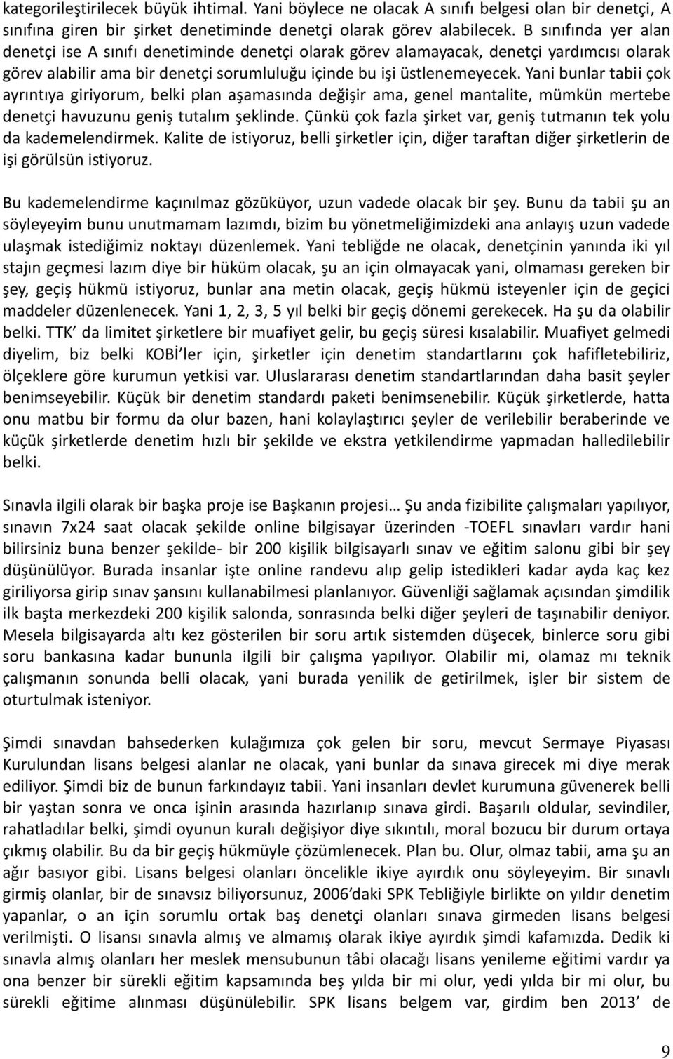 Yani bunlar tabii çok ayrıntıya giriyorum, belki plan aşamasında değişir ama, genel mantalite, mümkün mertebe denetçi havuzunu geniş tutalım şeklinde.