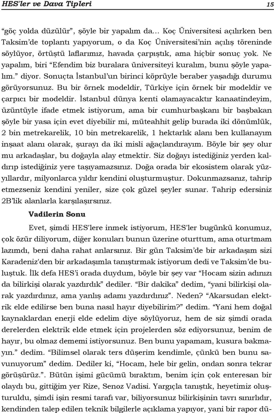 Sonuçta İstanbul un birinci köprüyle beraber yaşadığı durumu görüyorsunuz. Bu bir örnek modeldir, Türkiye için örnek bir modeldir ve çarpıcı bir modeldir.