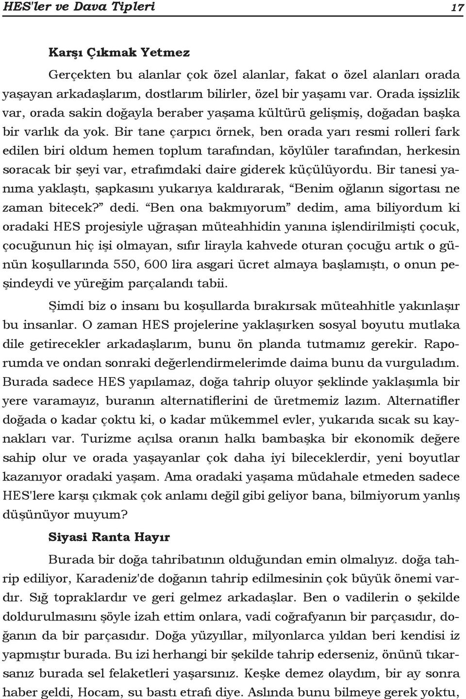 Bir tane çarpıcı örnek, ben orada yarı resmi rolleri fark edilen biri oldum hemen toplum tarafından, köylüler tarafından, herkesin soracak bir şeyi var, etrafımdaki daire giderek küçülüyordu.