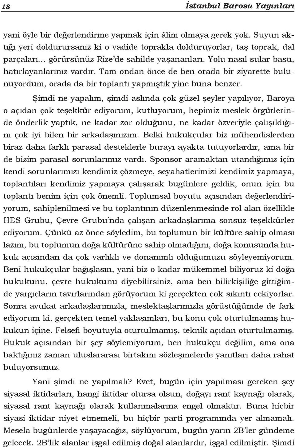 Tam ondan önce de ben orada bir ziyarette bulunuyordum, orada da bir toplantı yapmıştık yine buna benzer.