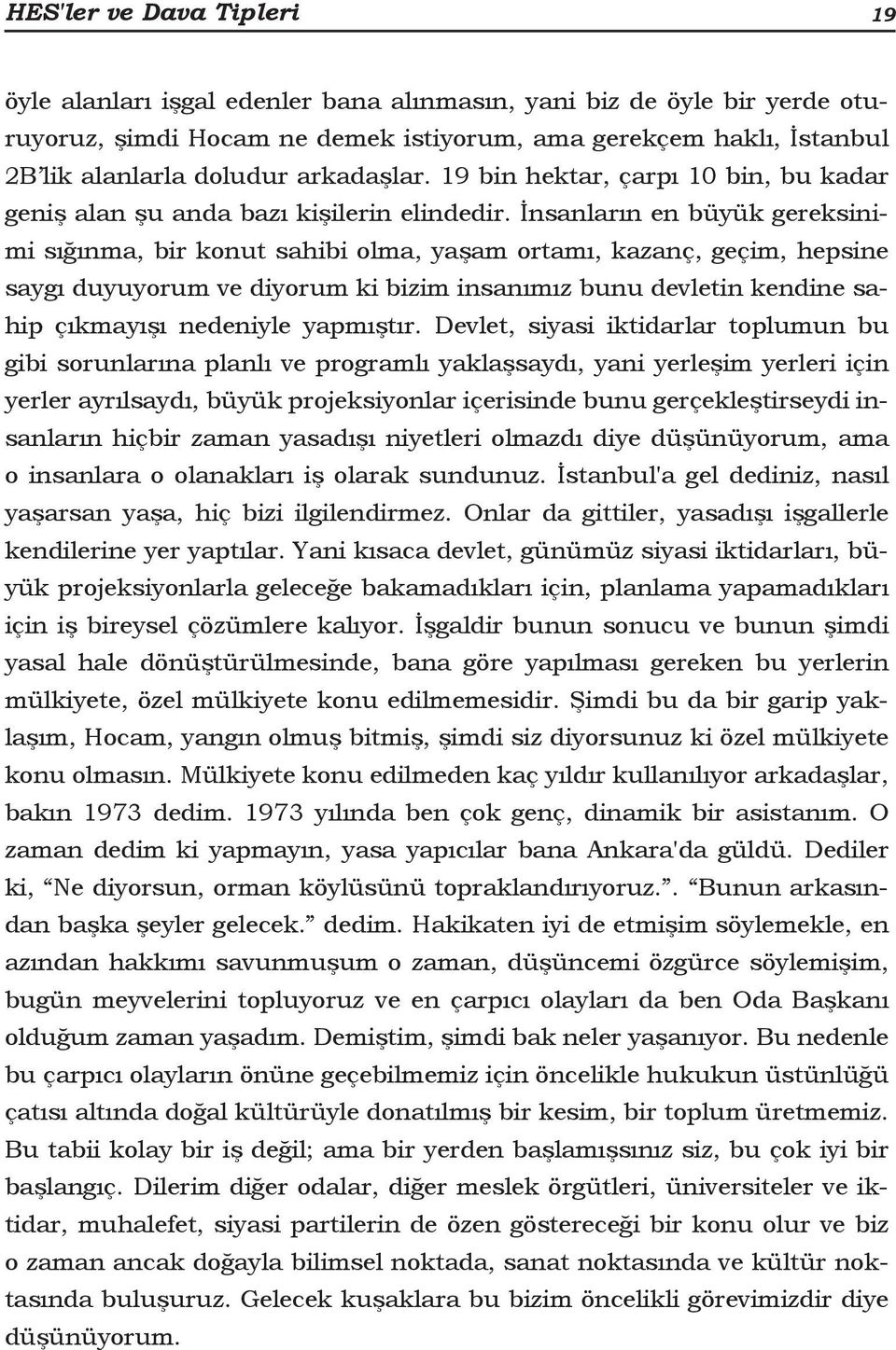 İnsanların en büyük gereksinimi sığınma, bir konut sahibi olma, yaşam ortamı, kazanç, geçim, hepsine saygı duyuyorum ve diyorum ki bizim insanımız bunu devletin kendine sahip çıkmayışı nedeniyle