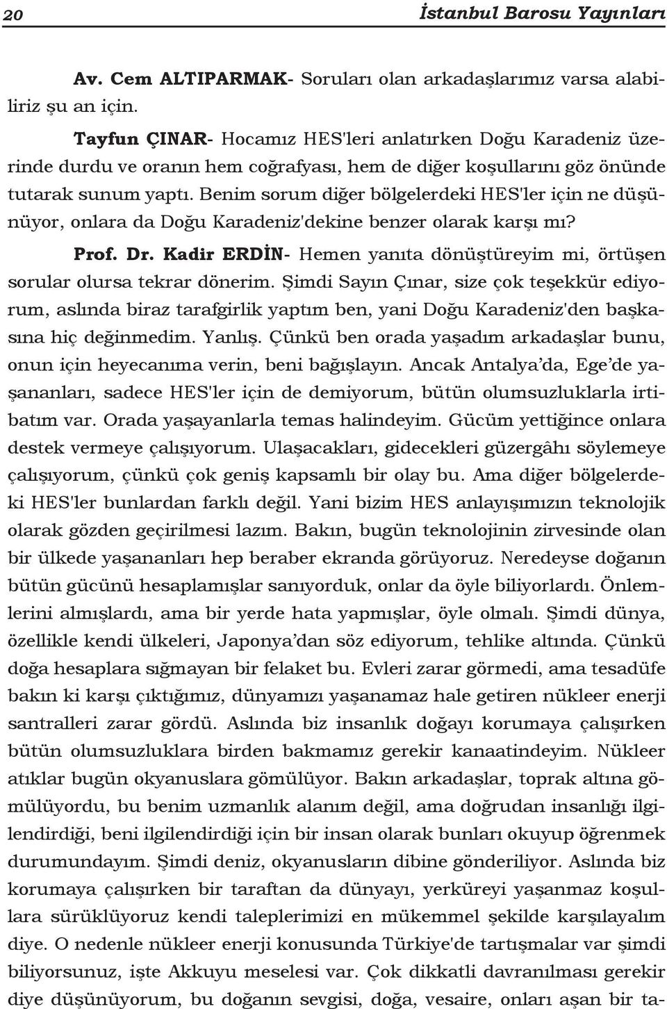 Benim sorum diğer bölgelerdeki HES'ler için ne düşünüyor, onlara da Doğu Karadeniz'dekine benzer olarak karşı mı? Prof. Dr.