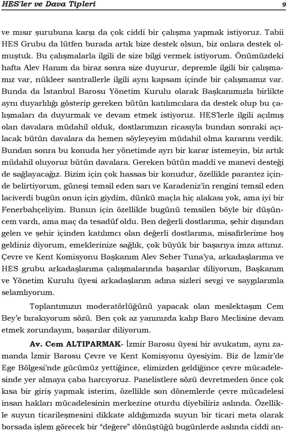 Önümüzdeki hafta Alev Hanım da biraz sonra size duyurur, depremle ilgili bir çalışmamız var, nükleer santrallerle ilgili aynı kapsam içinde bir çalışmamız var.