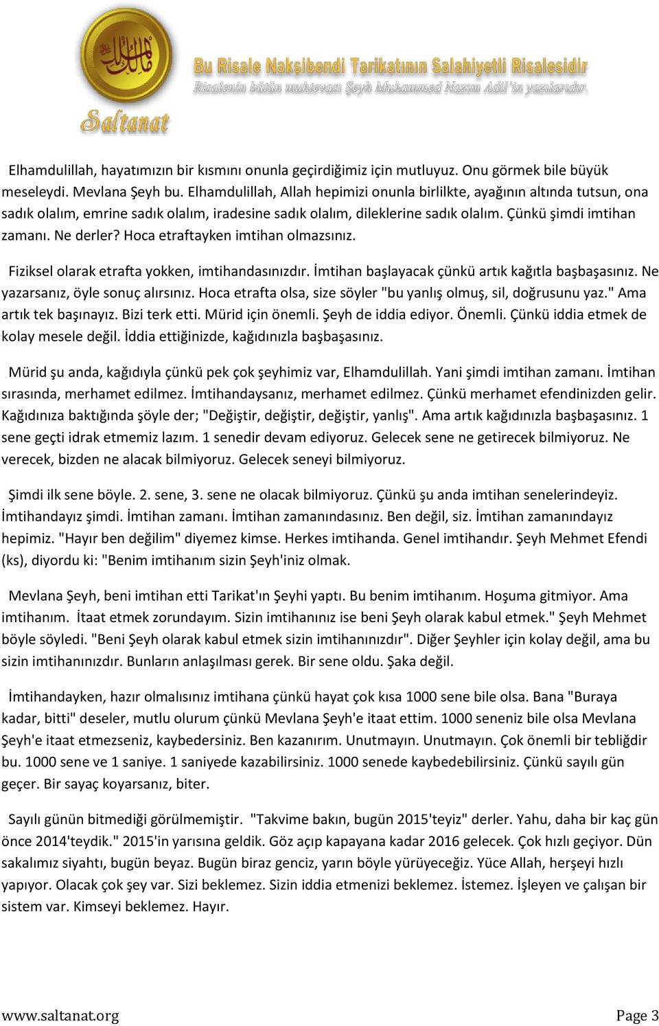 Hoca etraftayken imtihan olmazsınız. Fiziksel olarak etrafta yokken, imtihandasınızdır. İmtihan başlayacak çünkü artık kağıtla başbaşasınız. Ne yazarsanız, öyle sonuç alırsınız.