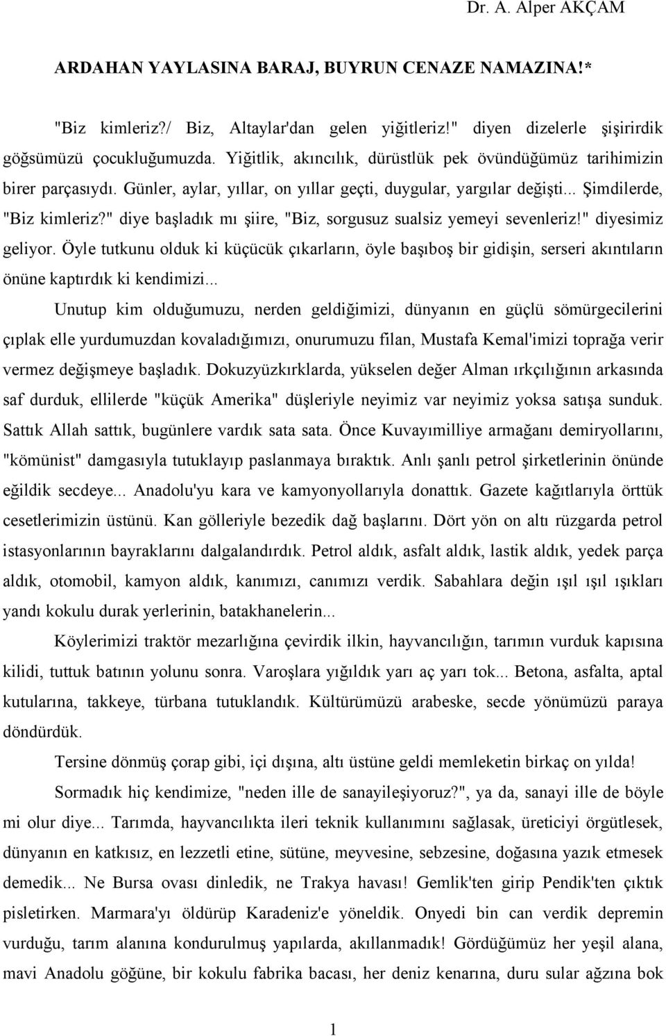 " diye başladık mı şiire, "Biz, sorgusuz sualsiz yemeyi sevenleriz!" diyesimiz geliyor.