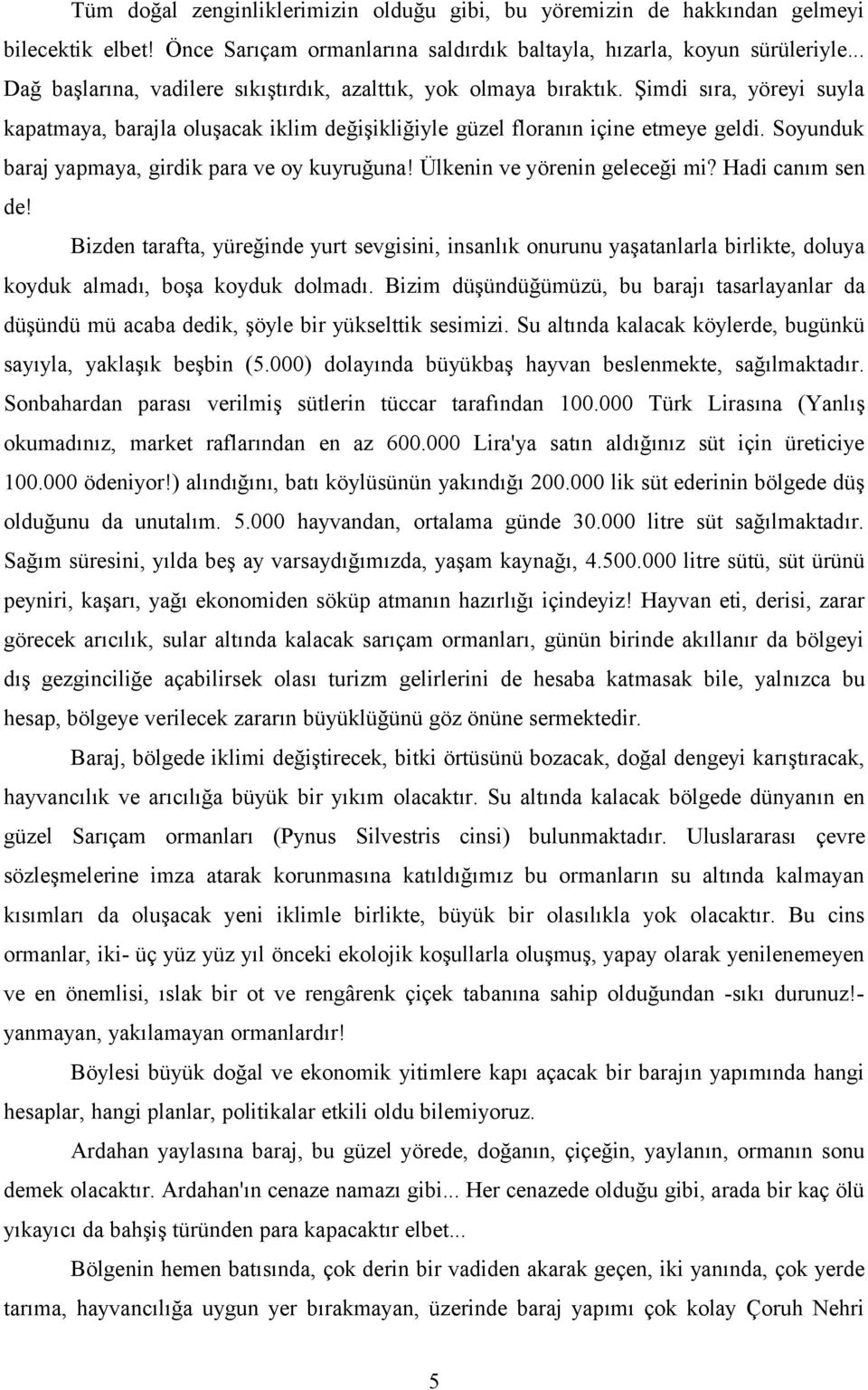 Soyunduk baraj yapmaya, girdik para ve oy kuyruğuna! Ülkenin ve yörenin geleceği mi? Hadi canım sen de!