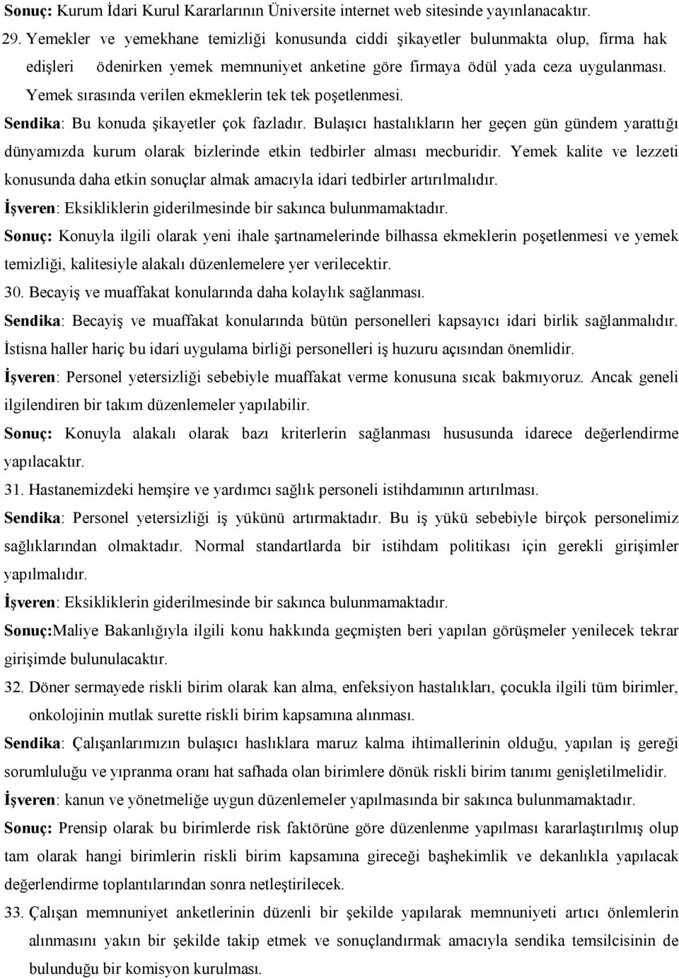 Yemek sırasında verilen ekmeklerin tek tek poşetlenmesi. Sendika: Bu konuda şikayetler çok fazladır.