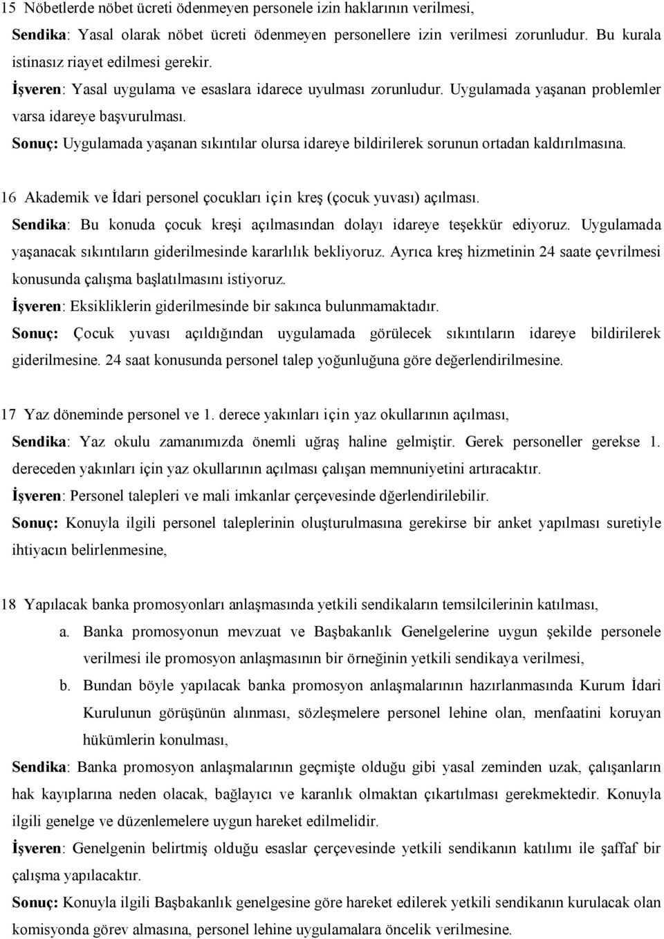 Sonuç: Uygulamada yaşanan sıkıntılar olursa idareye bildirilerek sorunun ortadan kaldırılmasına. 16 Akademik ve İdari personel çocukları için kreş (çocuk yuvası) açılması.