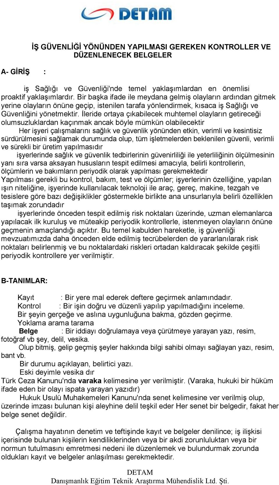 İleride ortaya çıkabilecek muhtemel olayların getireceği olumsuzluklardan kaçınmak ancak böyle mümkün olabilecektir Her işyeri çalışmalarını sağlık ve güvenlik yönünden etkin, verimli ve kesintisiz