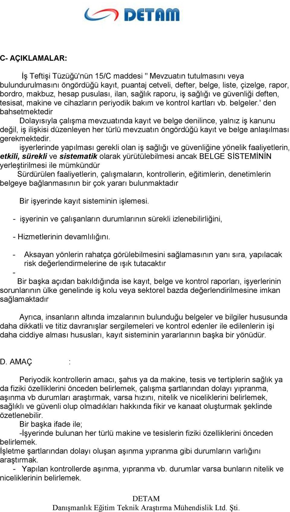 ' den bahsetmektedir Dolayısıyla çalışma mevzuatında kayıt ve belge denilince, yalnız iş kanunu değil, iş ilişkisi düzenleyen her türlü mevzuatın öngördüğü kayıt ve belge anlaşılması gerekmektedir.