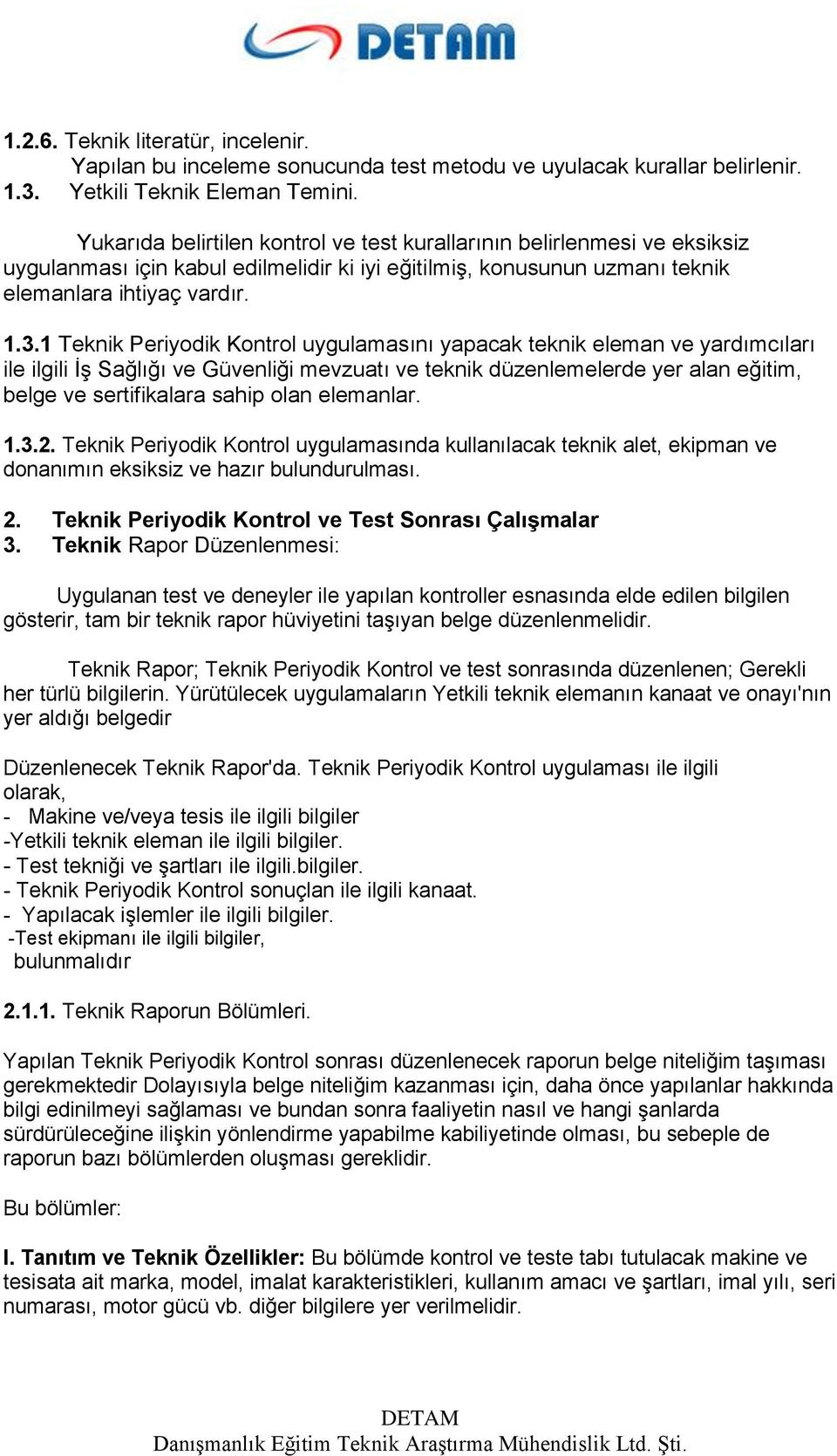 1 Teknik Periyodik Kontrol uygulamasını yapacak teknik eleman ve yardımcıları ile ilgili İş Sağlığı ve Güvenliği mevzuatı ve teknik düzenlemelerde yer alan eğitim, belge ve sertifikalara sahip olan