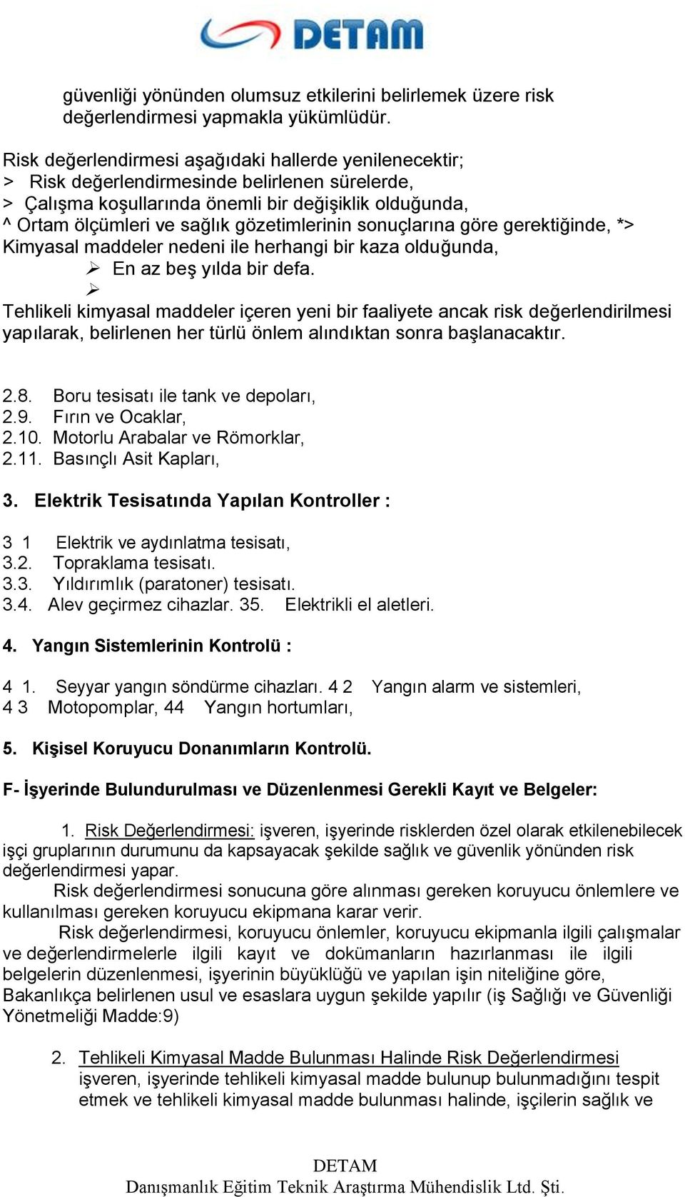 gözetimlerinin sonuçlarına göre gerektiğinde, *> Kimyasal maddeler nedeni ile herhangi bir kaza olduğunda, En az beş yılda bir defa.