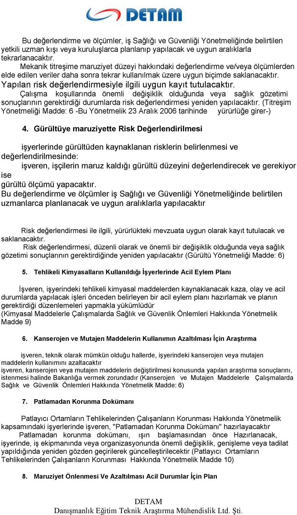 Yapılan risk değerlendirmesiyle ilgili uygun kayıt tutulacaktır.