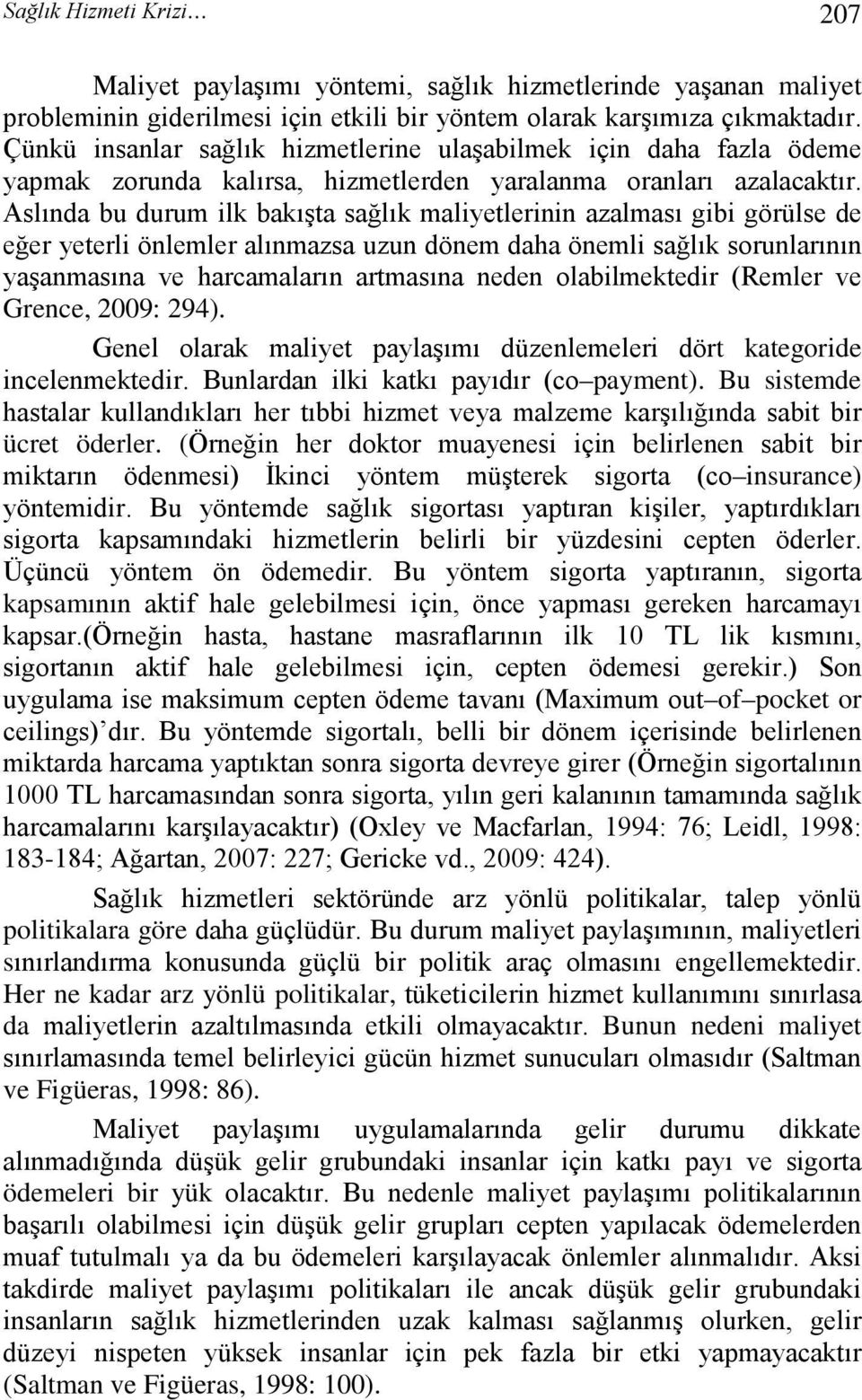 Aslında bu durum ilk bakışta sağlık maliyetlerinin azalması gibi görülse de eğer yeterli önlemler alınmazsa uzun dönem daha önemli sağlık sorunlarının yaşanmasına ve harcamaların artmasına neden