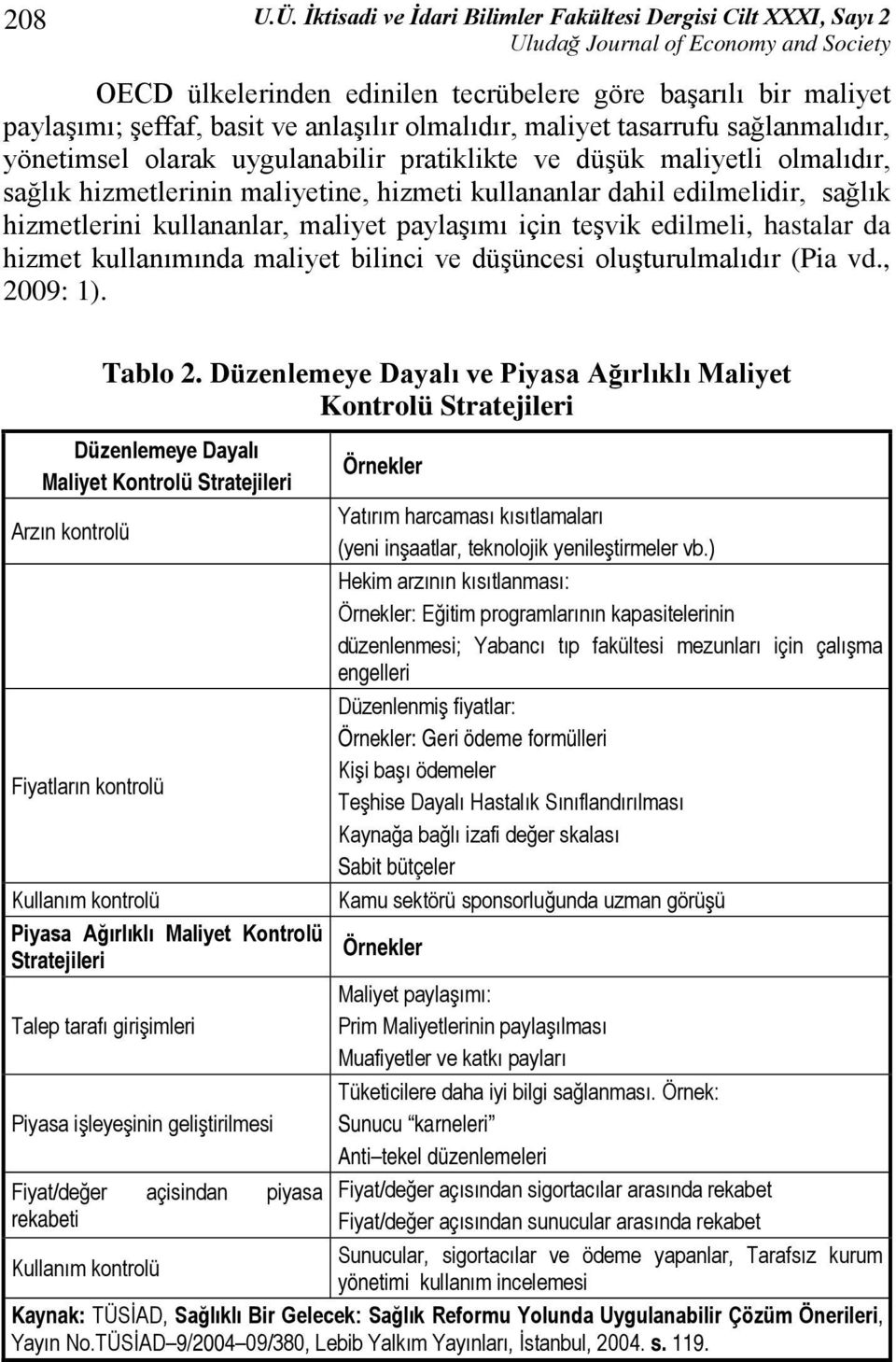 sağlanmalıdır, yönetimsel olarak uygulanabilir pratiklikte ve düşük maliyetli olmalıdır, sağlık hizmetlerinin maliyetine, hizmeti kullananlar dahil edilmelidir, sağlık hizmetlerini kullananlar,