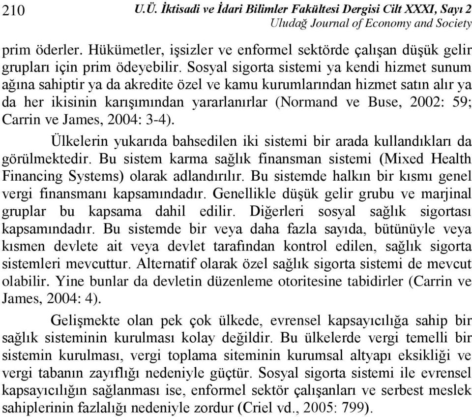 Carrin ve James, 2004: 3-4). Ülkelerin yukarıda bahsedilen iki sistemi bir arada kullandıkları da görülmektedir.