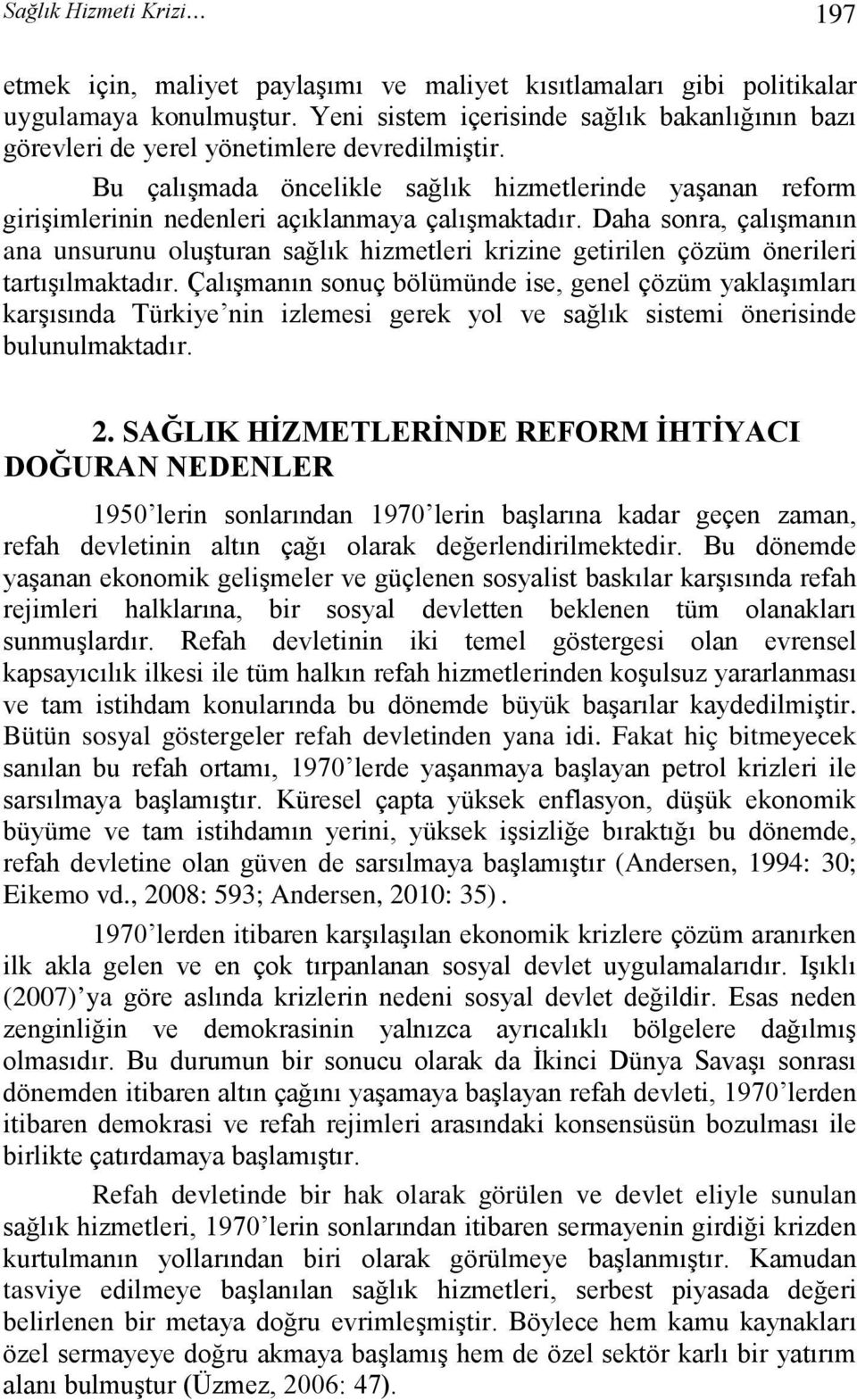 Bu çalışmada öncelikle sağlık hizmetlerinde yaşanan reform girişimlerinin nedenleri açıklanmaya çalışmaktadır.