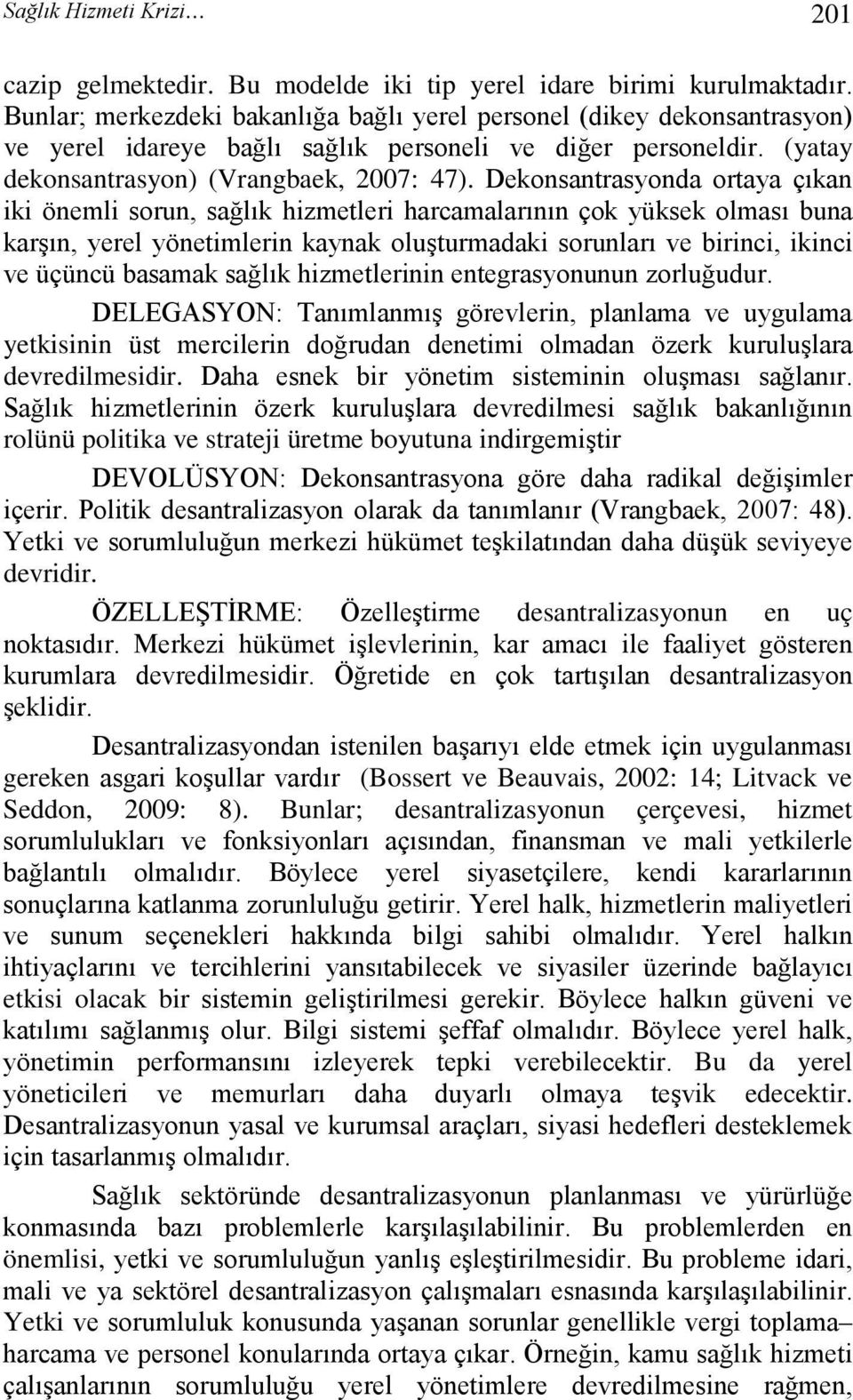 Dekonsantrasyonda ortaya çıkan iki önemli sorun, sağlık hizmetleri harcamalarının çok yüksek olması buna karşın, yerel yönetimlerin kaynak oluşturmadaki sorunları ve birinci, ikinci ve üçüncü basamak